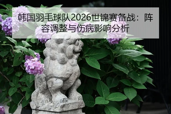 han-guo-yu-mao-qiu-dui-shi-jin-sai-bei-zhan-zhen-rong-tiao-zheng-yu-shang-bing-ying-xiang-fen-xi-2-606.jpg